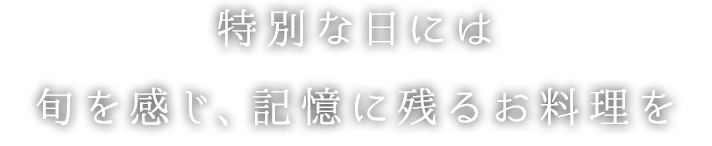 特別な日には旬を感じ、記憶に残るお料理を