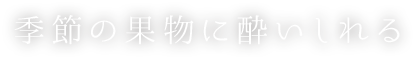 季節の果物に酔いしれる